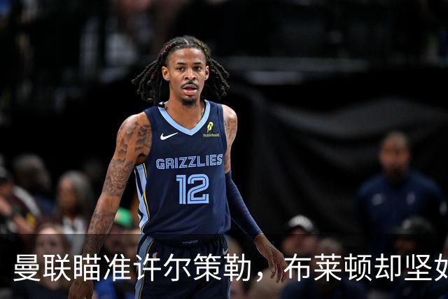 曼联瞄准许尔策勒，布莱顿却坚如磐石