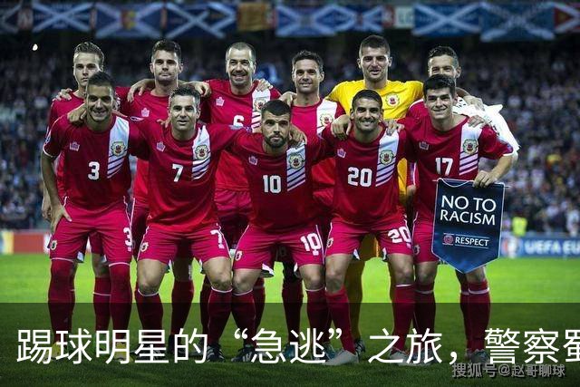 踢球明星的“急逃”之旅，警察蜀黍来护航！